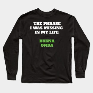The phrase I was missing in my life: buena onda Long Sleeve T-Shirt
